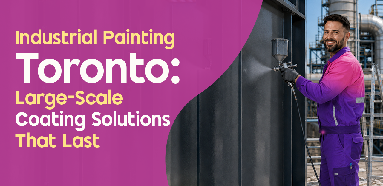 Industrial Painting in Toronto: Large-Scale Coating Solutions That Last